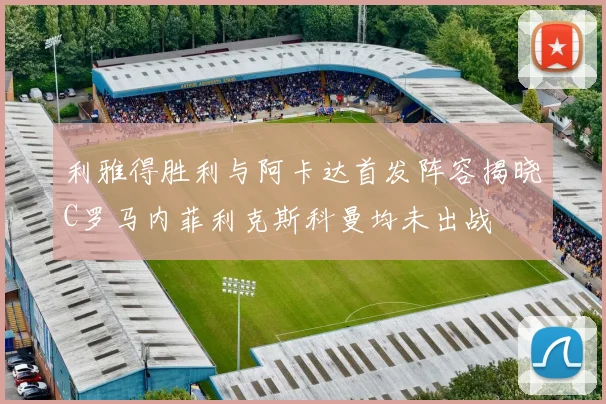 利雅得胜利与阿卡达首发阵容揭晓C罗马内菲利克斯科曼均未出战
