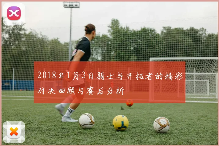 2018年1月3日骑士与开拓者的精彩对决回顾与赛后分析